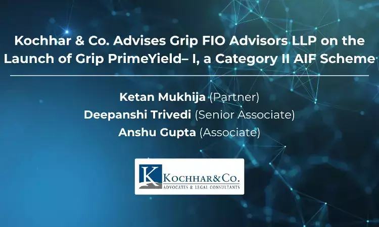 Kochhar & Co. Advises Grip FIO Advisors LLP On Launch Of Grip PrimeYield– I, Category II AIF Scheme